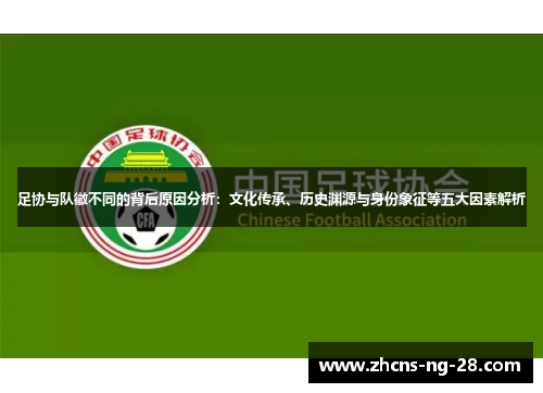 足协与队徽不同的背后原因分析：文化传承、历史渊源与身份象征等五大因素解析