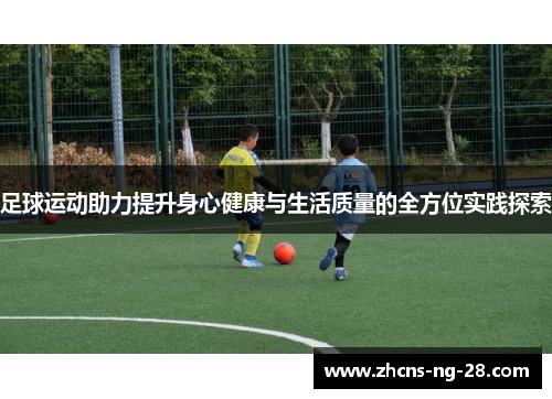 足球运动助力提升身心健康与生活质量的全方位实践探索