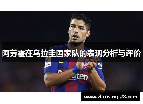 阿劳霍在乌拉圭国家队的表现分析与评价